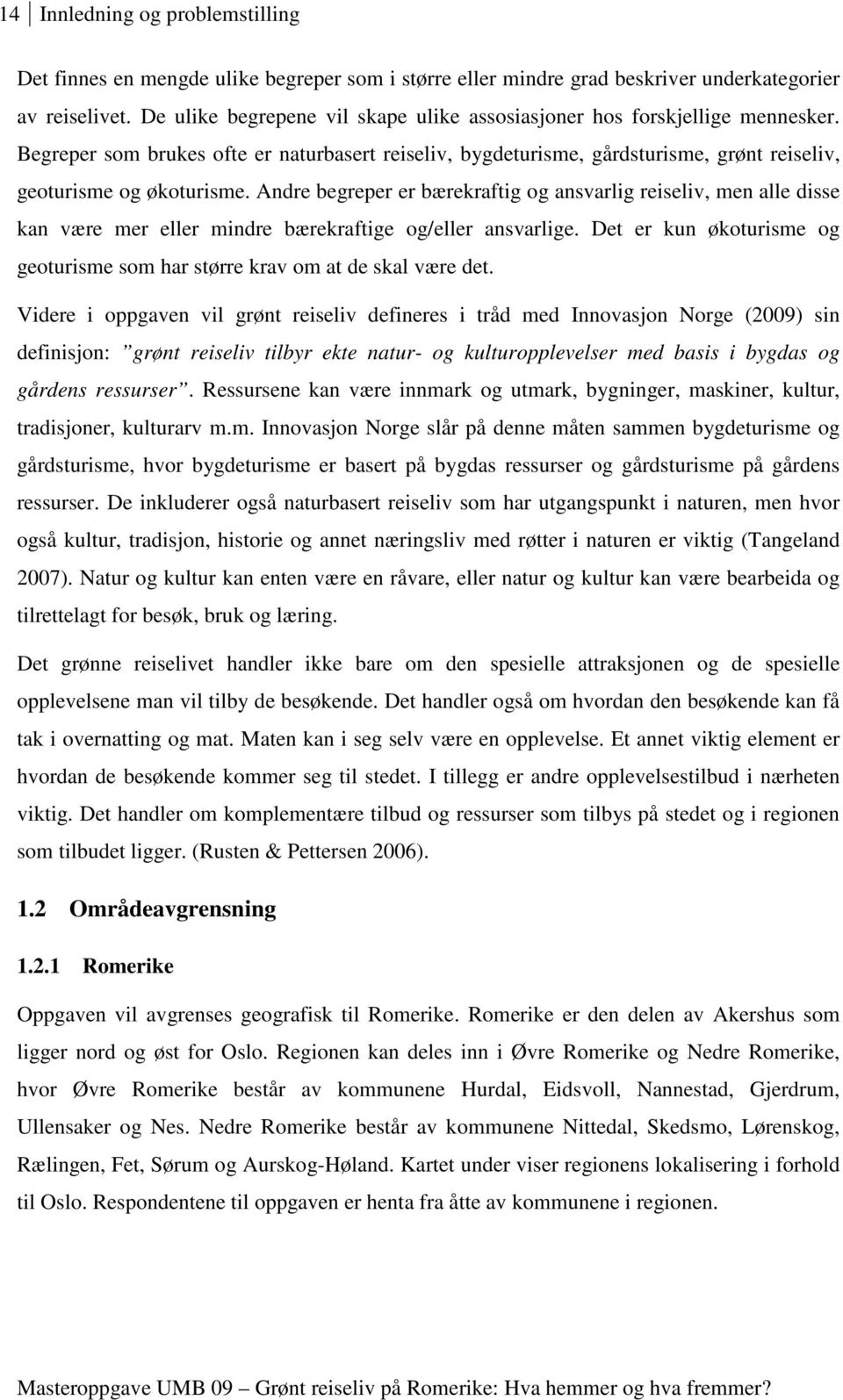 Andre begreper er bærekraftig og ansvarlig reiseliv, men alle disse kan være mer eller mindre bærekraftige og/eller ansvarlige.