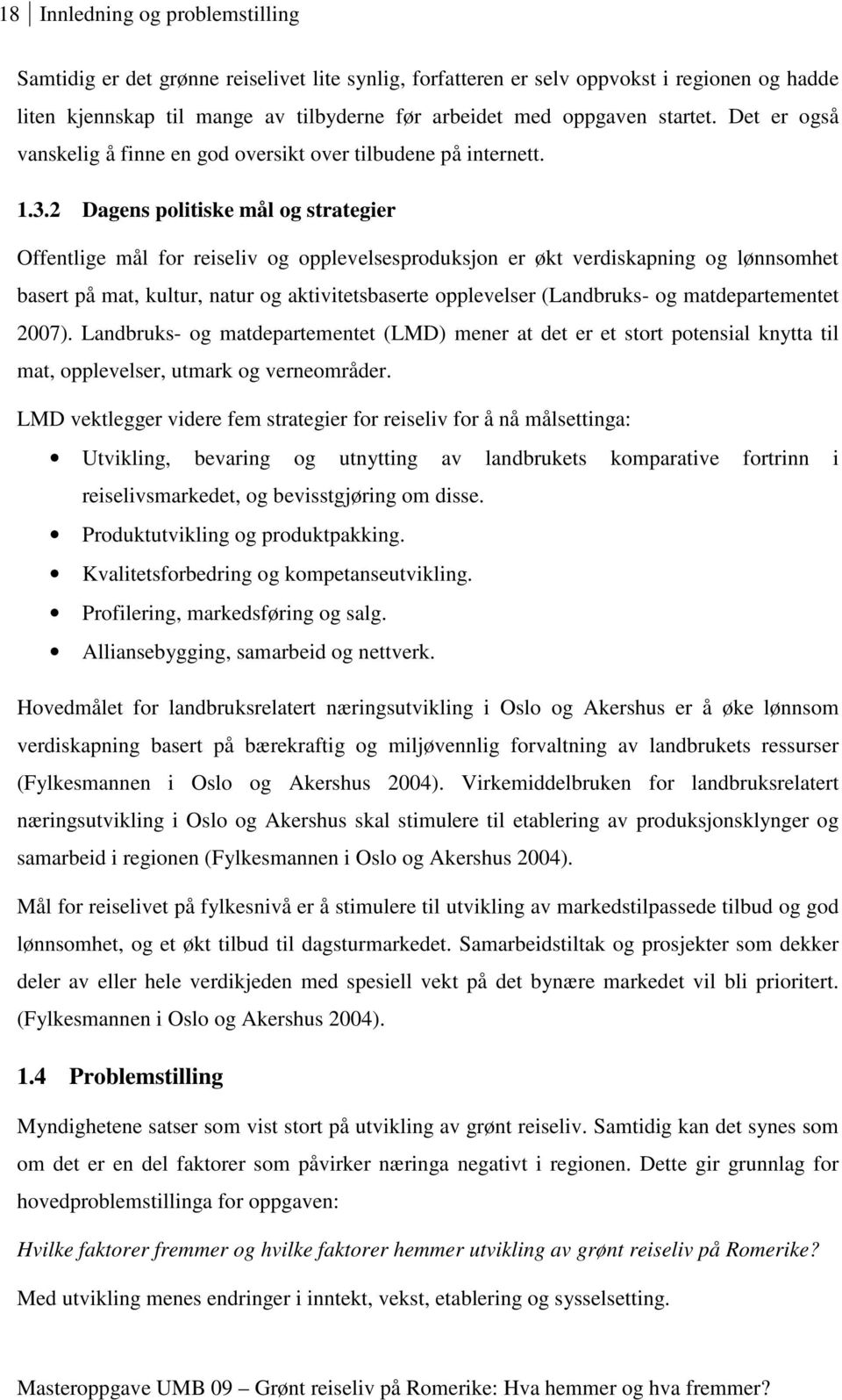 2 Dagens politiske mål og strategier Offentlige mål for reiseliv og opplevelsesproduksjon er økt verdiskapning og lønnsomhet basert på mat, kultur, natur og aktivitetsbaserte opplevelser (Landbruks-