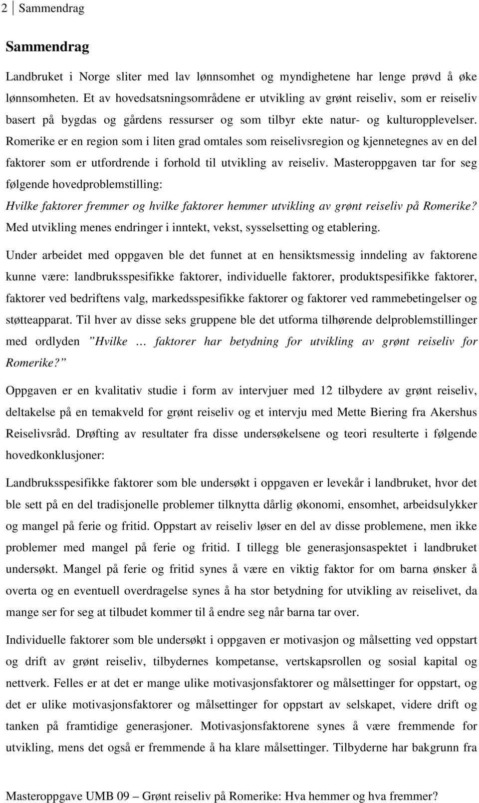 Romerike er en region som i liten grad omtales som reiselivsregion og kjennetegnes av en del faktorer som er utfordrende i forhold til utvikling av reiseliv.