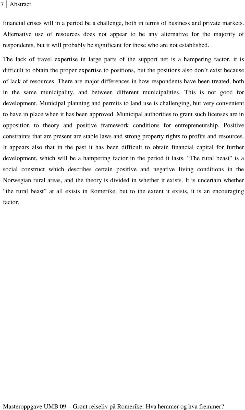 The lack of travel expertise in large parts of the support net is a hampering factor, it is difficult to obtain the proper expertise to positions, but the positions also don t exist because of lack