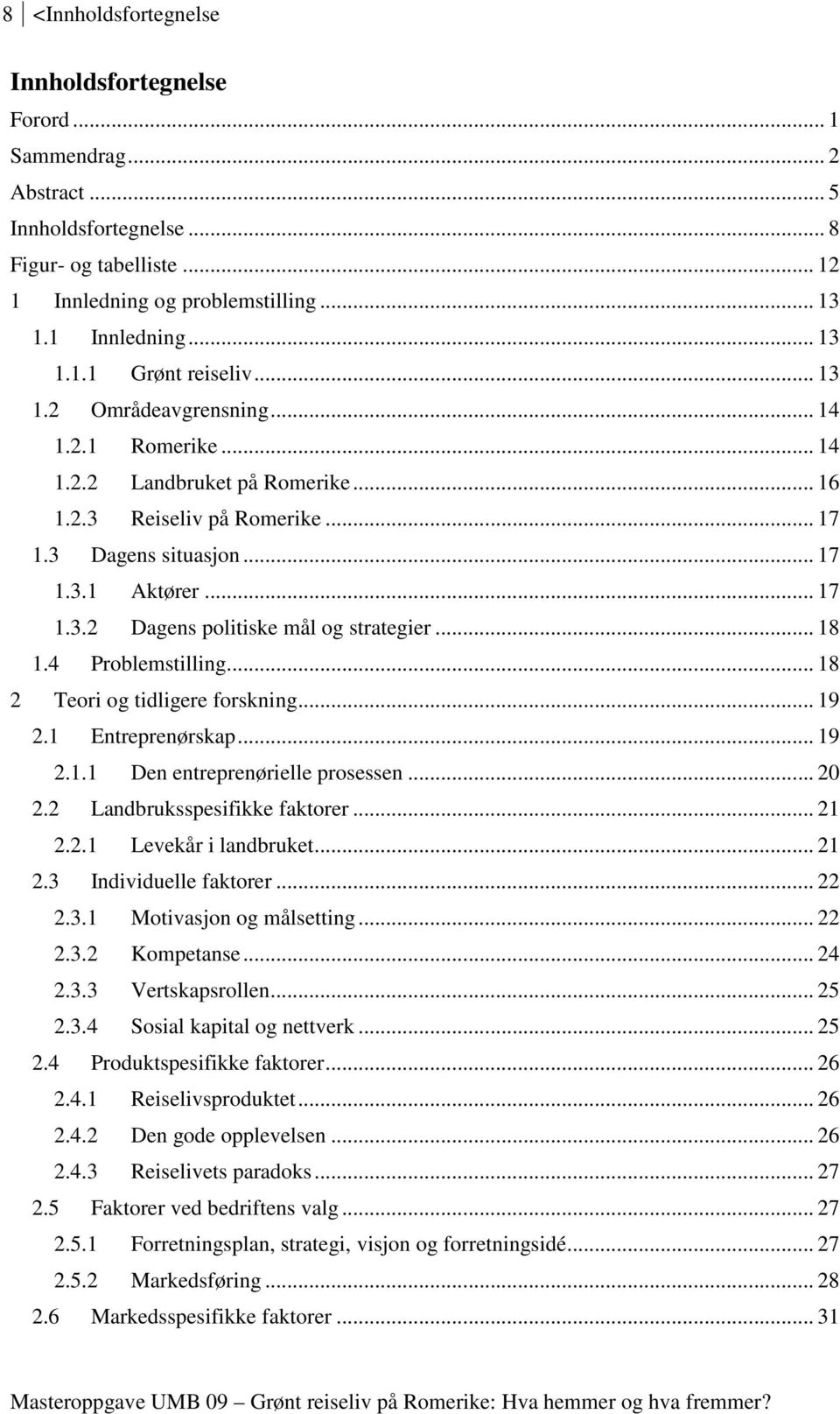 .. 18 1.4 Problemstilling... 18 2 Teori og tidligere forskning... 19 2.1 Entreprenørskap... 19 2.1.1 Den entreprenørielle prosessen... 20 2.2 Landbruksspesifikke faktorer... 21 2.2.1 Levekår i landbruket.