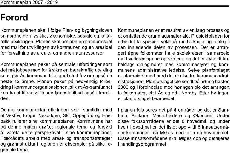 Kommuneplanen peker på sentrale utfordringer som det må jobbes med for å sikre en bærekraftig utvikling som gjør Ås kommune til et godt sted å være også de neste 12 årene.