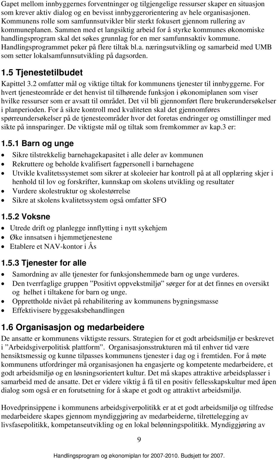 Sammen med et langsiktig arbeid for å styrke kommunes økonomiske handlingsprogram skal det søkes grunnlag for en mer samfunnsaktiv kommune. Handlingsprogrammet peker på flere tiltak bl.a. næringsutvikling og samarbeid med UMB som setter lokalsamfunnsutvikling på dagsorden.