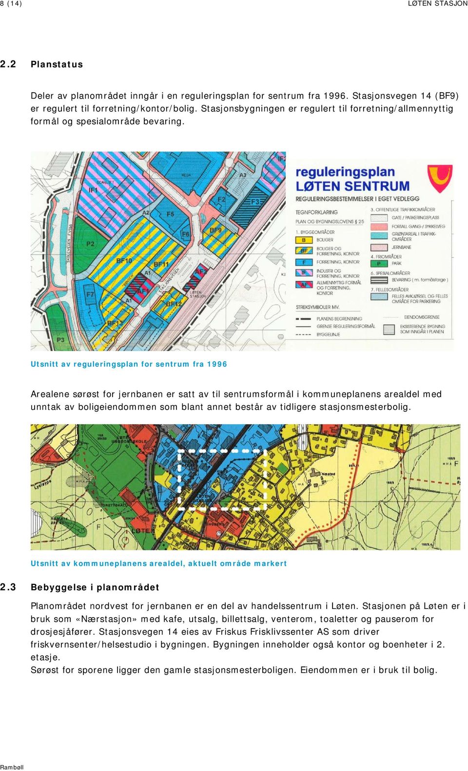 Utsnitt av reguleringsplan for sentrum fra 1996 Arealene sørøst for jernbanen er satt av til sentrumsformål i kommuneplanens arealdel med unntak av boligeiendommen som blant annet består av tidligere