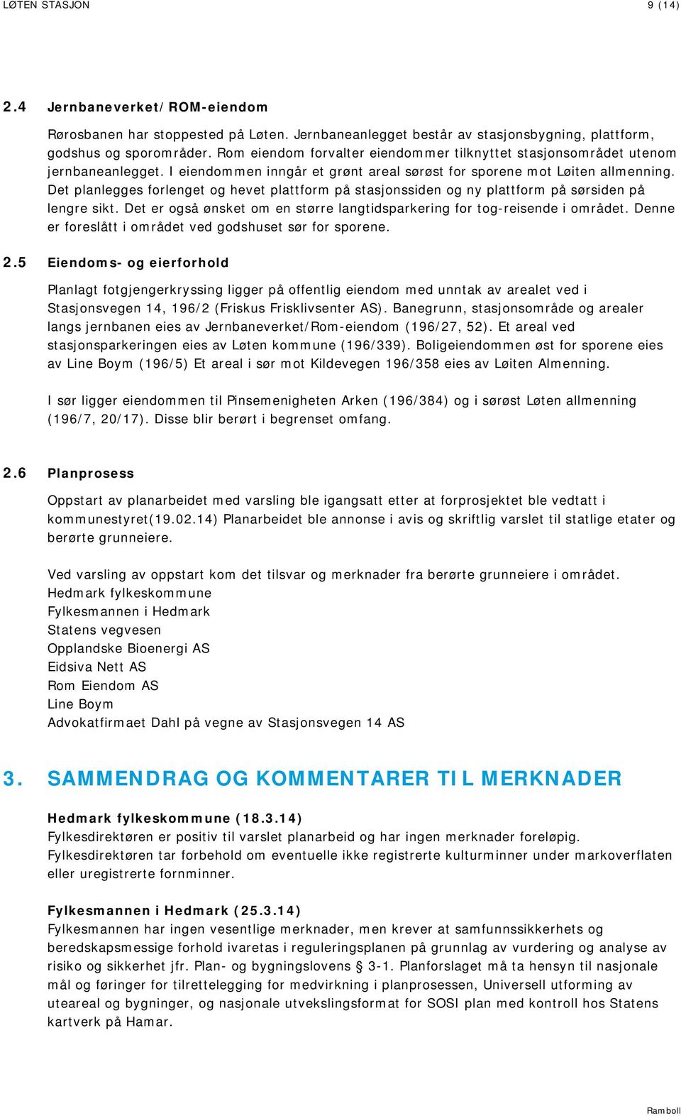 Det planlegges forlenget og hevet plattform på stasjonssiden og ny plattform på sørsiden på lengre sikt. Det er også ønsket om en større langtidsparkering for tog-reisende i området.