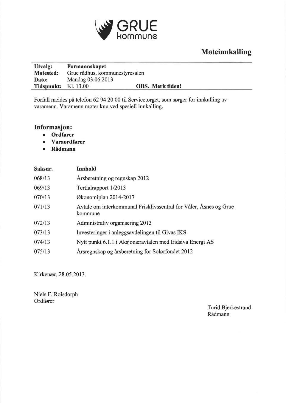 068/13 069113 0701t3 07Ut3 072113 073113 0741t3 075113 Innhold Ä sberetning og regnskap 2012 Tertialrapport Il20l3 Økonomiplan2014-20 7 Avtale om interkommunal Frisklivssentral for Våler, Åsnes og