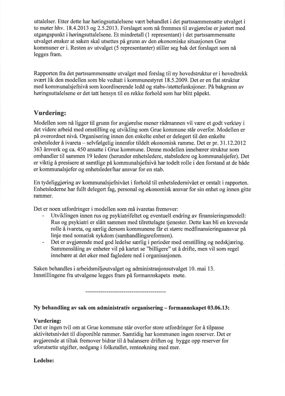 Et mindretall (1 representant) i det partssammensatte utvalget ønsker at saken skal utsettes på grunn av den økonomiske situasjonen Grue r er i.