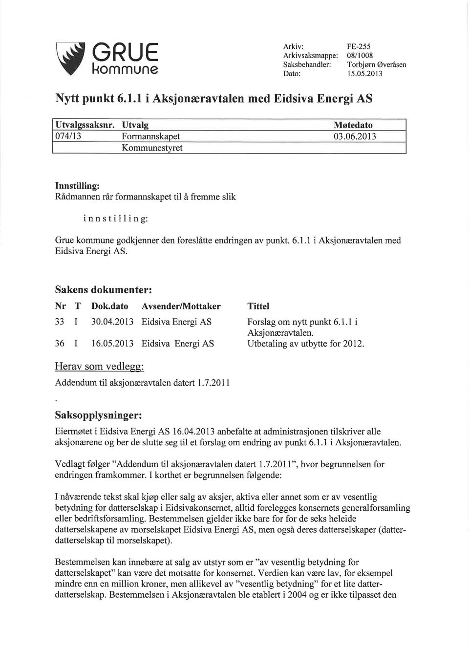 Sakens dokumenter: Nr T Dok.dato Avsender/lVlottaker 33 I 30.04.2013 Eidsiva Energi AS 36 I 16.05.2013 Eidsiva Energi AS Tittel Forslag om nytt punkt 6.1.1 i Aksjonæravtalen.