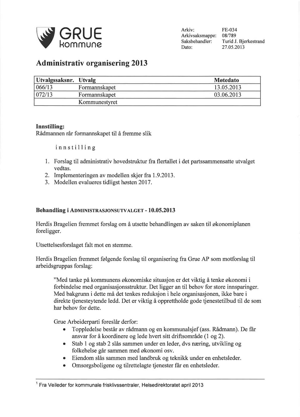 Forslag til administrativ hovedstruktur fra flertallet i det partssammensatte utvalget vedtas. 2. Implementeringen av modellen skjer fra I.9.2013. 3. Modellen evalueres tidligst høsten 2017.