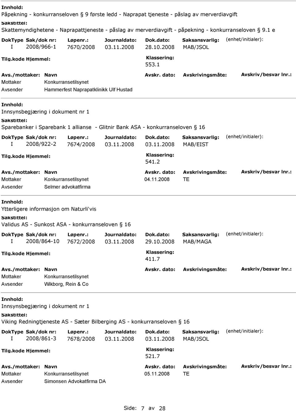 1 Hammerfest Naprapatklinikk lf Hustad nnsynsbegjæring i dokument nr 1 Sparebanker i Sparebank 1 allianse - Glitnir Bank ASA - konkurranseloven 16 2008/922-2 7674/2008 MAB/EST 541.