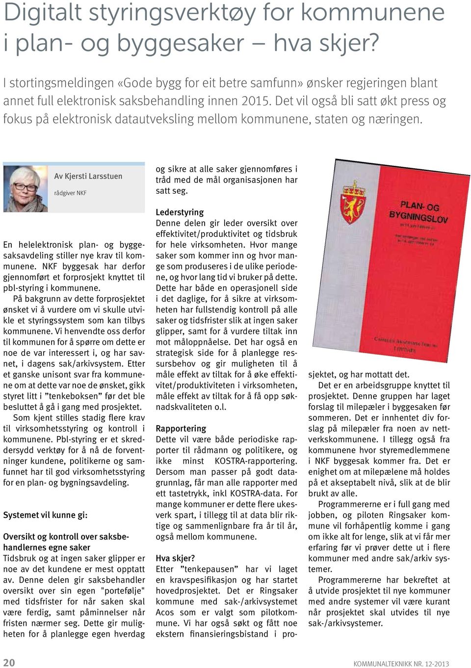 Det vil også bli satt økt press og fokus på elektronisk datautveksling mellom kommunene, staten og næringen. En helelektronisk plan- og byggesaksavdeling stiller nye krav til kommunene.