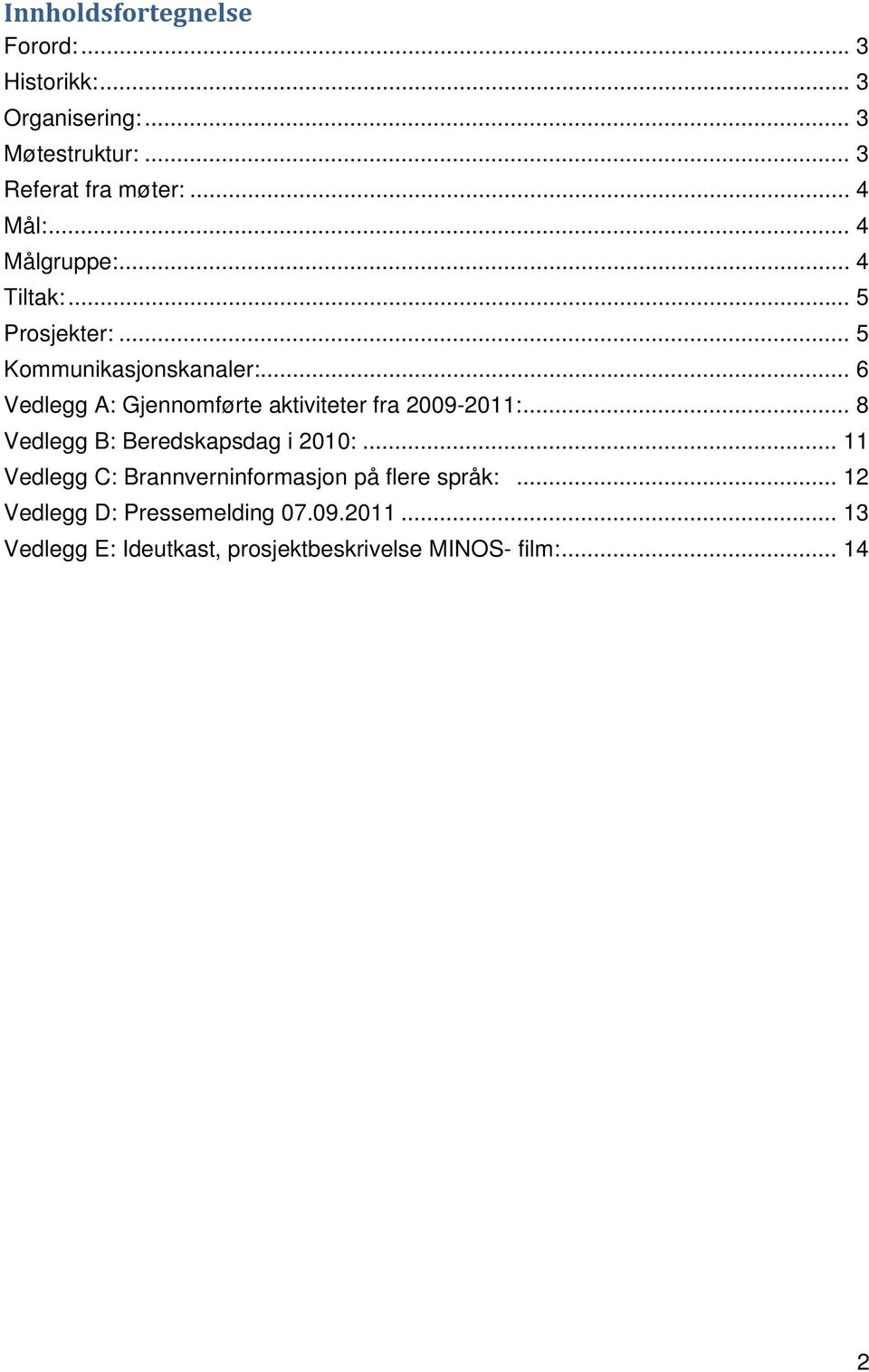 .. 6 Vedlegg A: Gjennomførte aktiviteter fra 2009-2011:... 8 Vedlegg B: Beredskapsdag i 2010:.