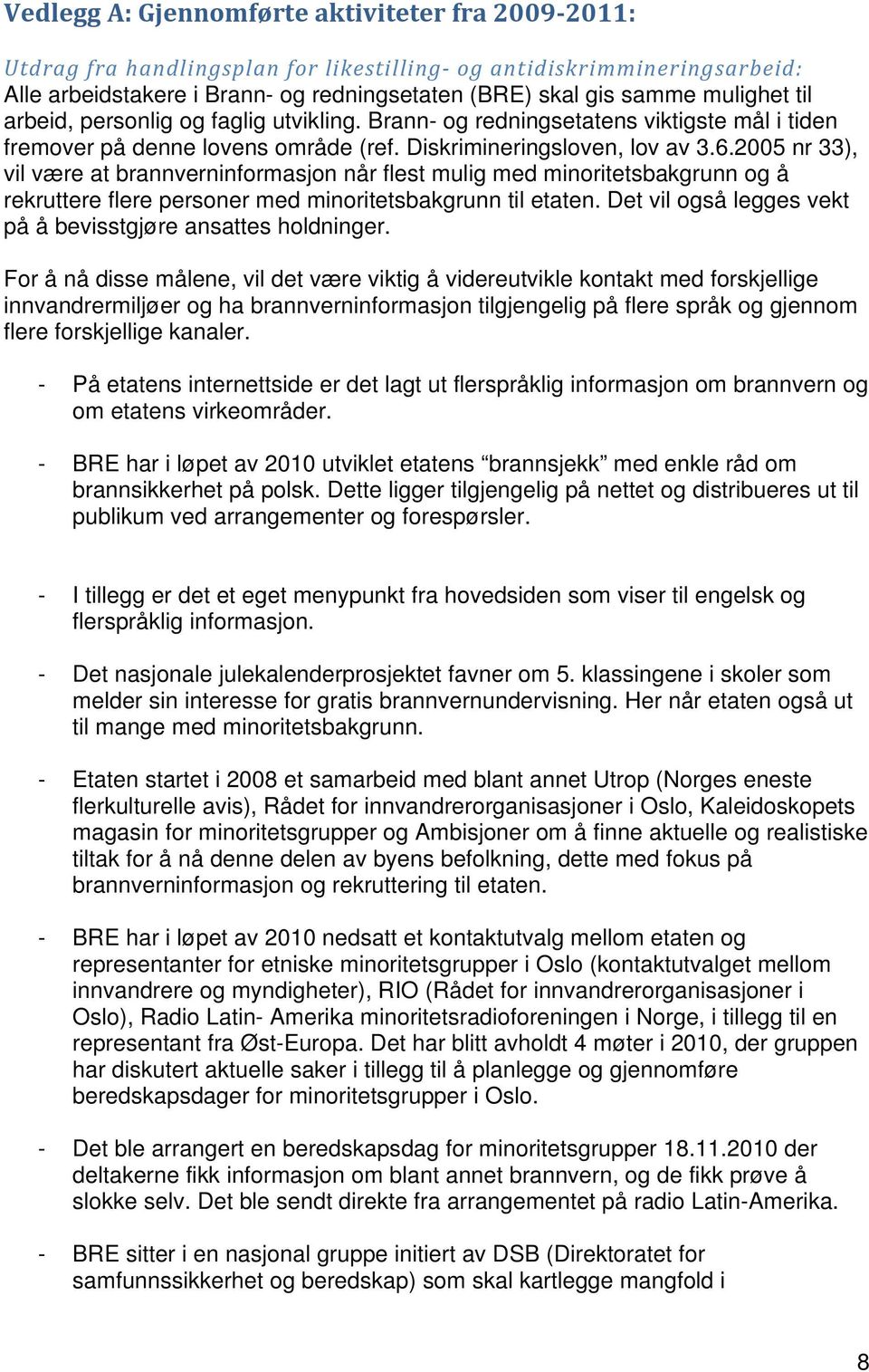 2005 nr 33), vil være at brannverninformasjon når flest mulig med minoritetsbakgrunn og å rekruttere flere personer med minoritetsbakgrunn til etaten.