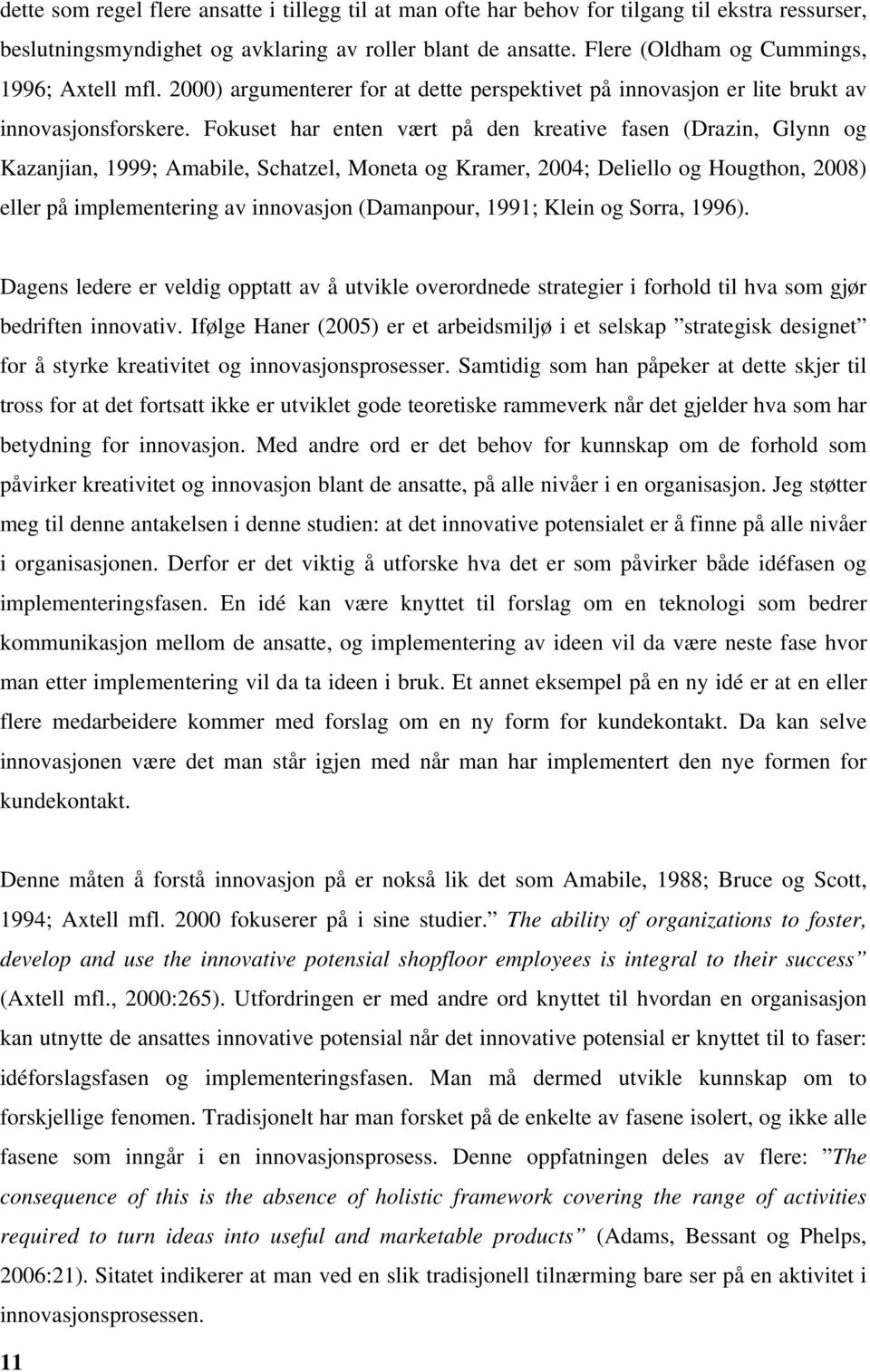 Fokuset har enten vært på den kreative fasen (Drazin, Glynn og Kazanjian, 1999; Amabile, Schatzel, Moneta og Kramer, 2004; Deliello og Hougthon, 2008) eller på implementering av innovasjon