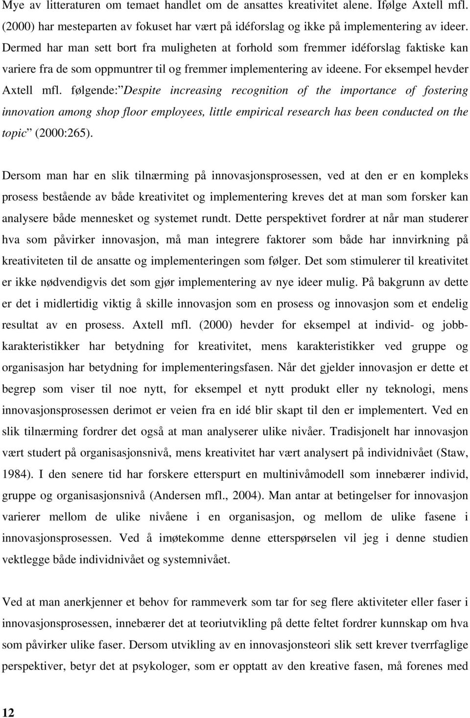 følgende: Despite increasing recognition of the importance of fostering innovation among shop floor employees, little empirical research has been conducted on the topic (2000:265).