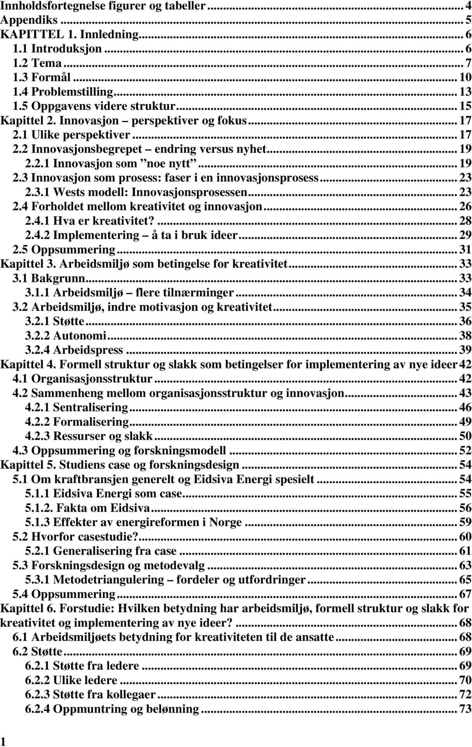 .. 23 2.3.1 Wests modell: Innovasjonsprosessen... 23 2.4 Forholdet mellom kreativitet og innovasjon... 26 2.4.1 Hva er kreativitet?... 28 2.4.2 Implementering å ta i bruk ideer... 29 2.5 Oppsummering.