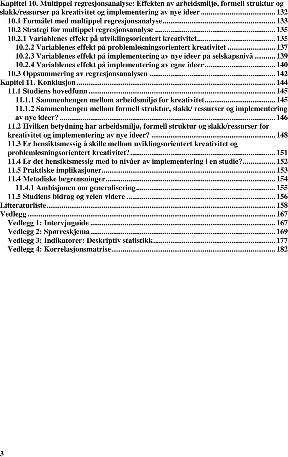 .. 137 10.2.3 Variablenes effekt på implementering av nye ideer på selskapsnivå... 139 10.2.4 Variablenes effekt på implementering av egne ideer... 140 10.3 Oppsummering av regresjonsanalysen.