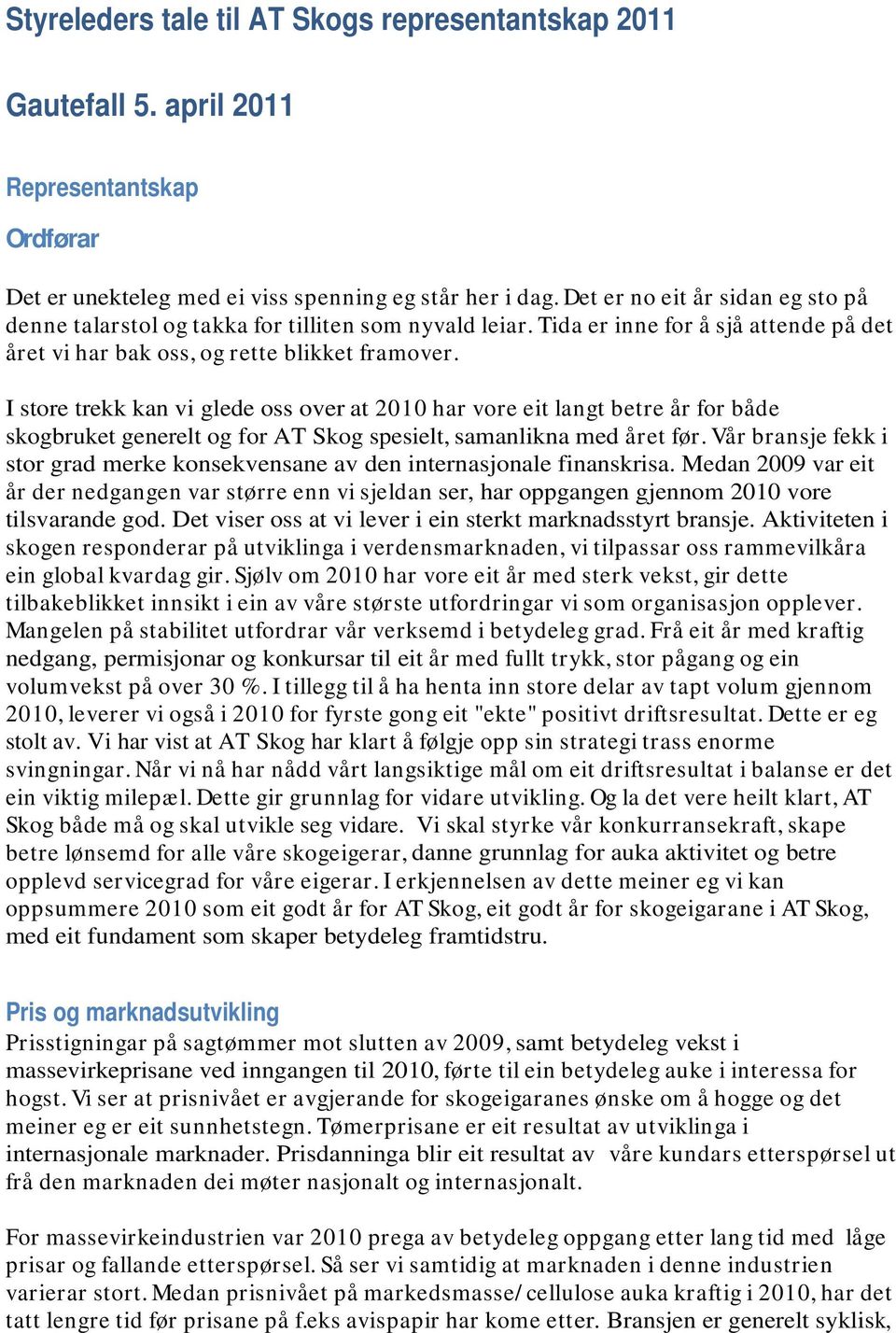 I store trekk kan vi glede oss over at 2010 har vore eit langt betre år for både skogbruket generelt og for AT Skog spesielt, samanlikna med året før.