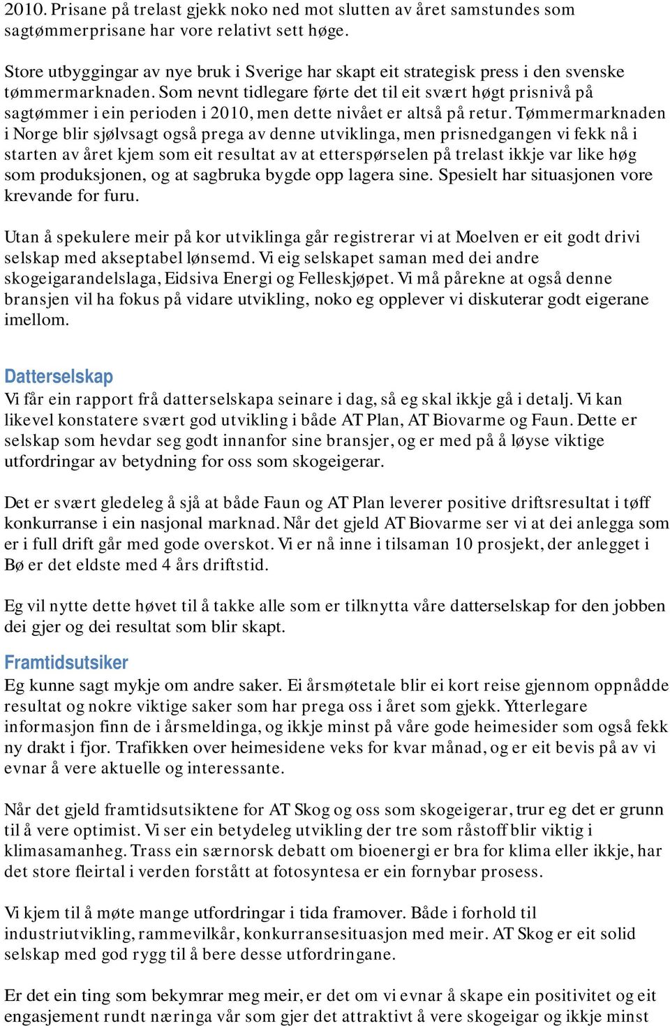 Som nevnt tidlegare førte det til eit svært høgt prisnivå på sagtømmer i ein perioden i 2010, men dette nivået er altså på retur.