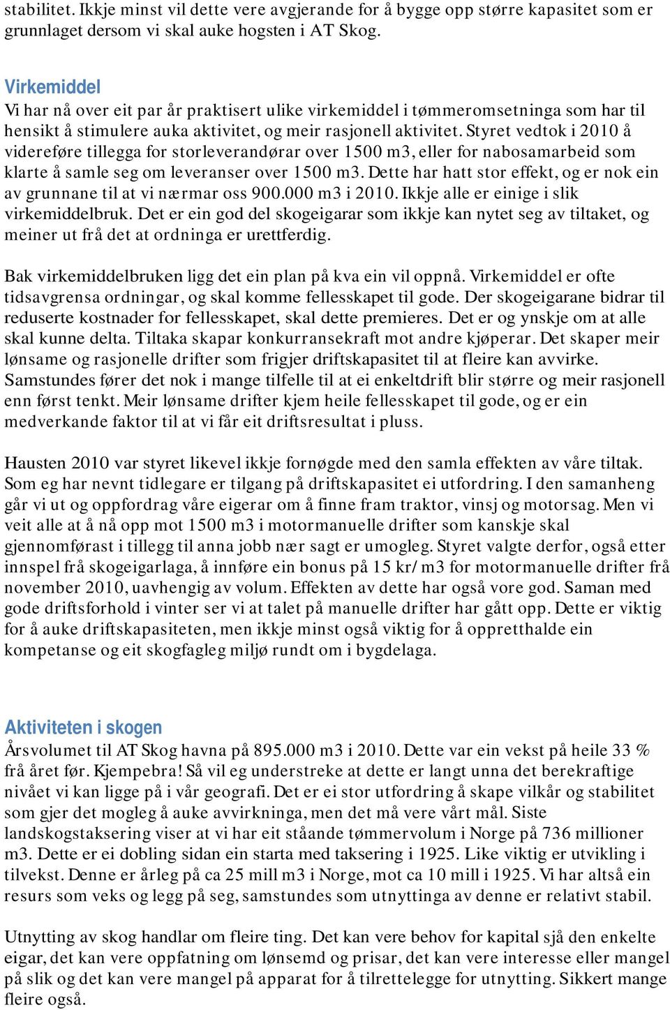 Styret vedtok i 2010 å videreføre tillegga for storleverandørar over 1500 m3, eller for nabosamarbeid som klarte å samle seg om leveranser over 1500 m3.