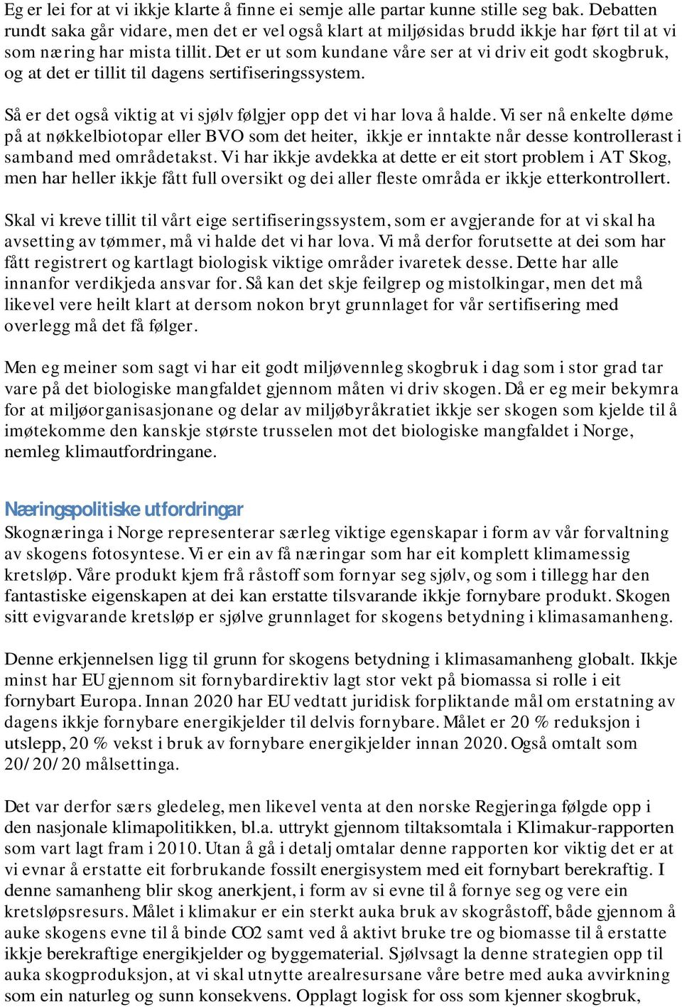 Det er ut som kundane våre ser at vi driv eit godt skogbruk, og at det er tillit til dagens sertifiseringssystem. Så er det også viktig at vi sjølv følgjer opp det vi har lova å halde.