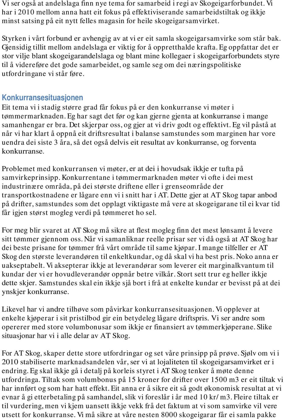 Styrken i vårt forbund er avhengig av at vi er eit samla skogeigarsamvirke som står bak. Gjensidig tillit mellom andelslaga er viktig for å oppretthalde krafta.