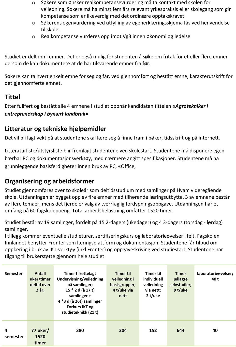 Søkerens egenvurdering ved utfylling av egenerklæringsskjema fås ved henvendelse til skole. Realkompetanse vurderes opp imot Vg3 innen økonomi og ledelse Studiet er delt inn i emner.