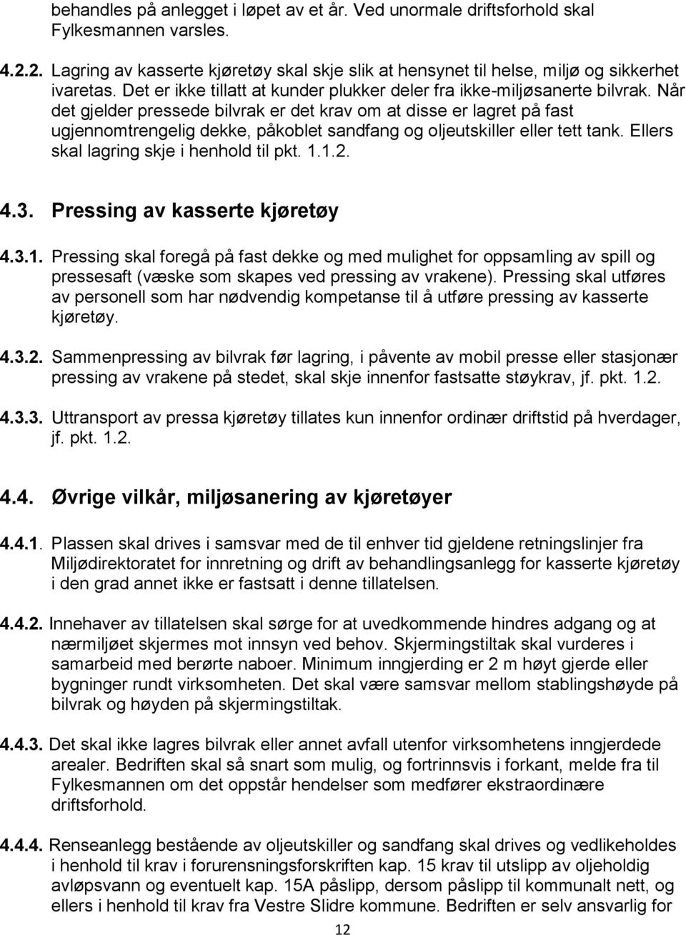 Når det gjelder pressede bilvrak er det krav om at disse er lagret på fast ugjennomtrengelig dekke, påkoblet sandfang og oljeutskiller eller tett tank. Ellers skal lagring skje i henhold til pkt. 1.1.2.