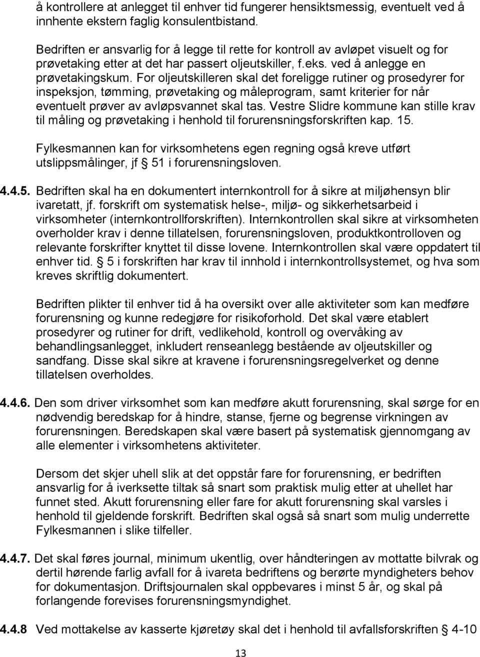 For oljeutskilleren skal det foreligge rutiner og prosedyrer for inspeksjon, tømming, prøvetaking og måleprogram, samt kriterier for når eventuelt prøver av avløpsvannet skal tas.