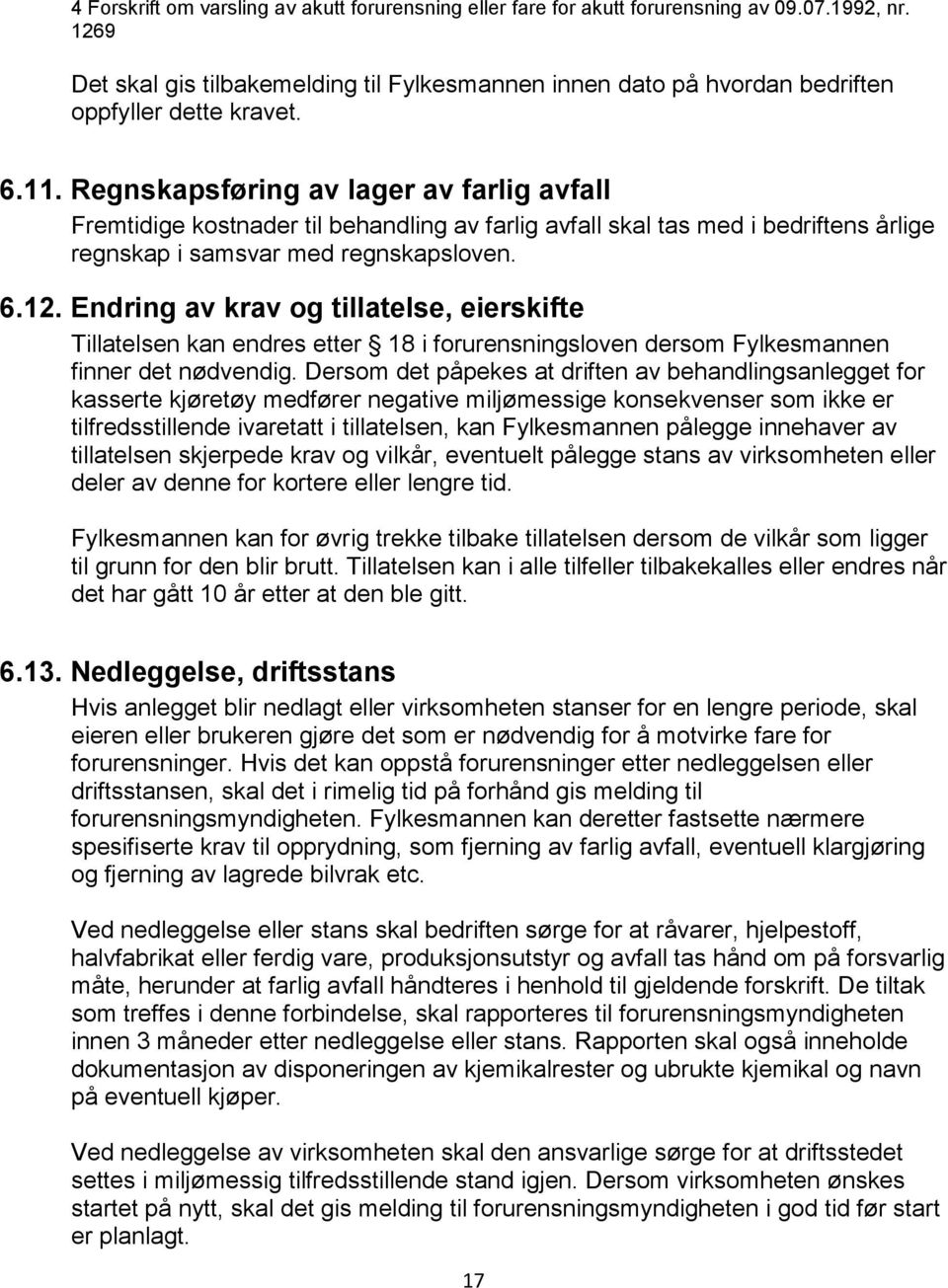 Regnskapsføring av lager av farlig avfall Fremtidige kostnader til behandling av farlig avfall skal tas med i bedriftens årlige regnskap i samsvar med regnskapsloven. 6.12.