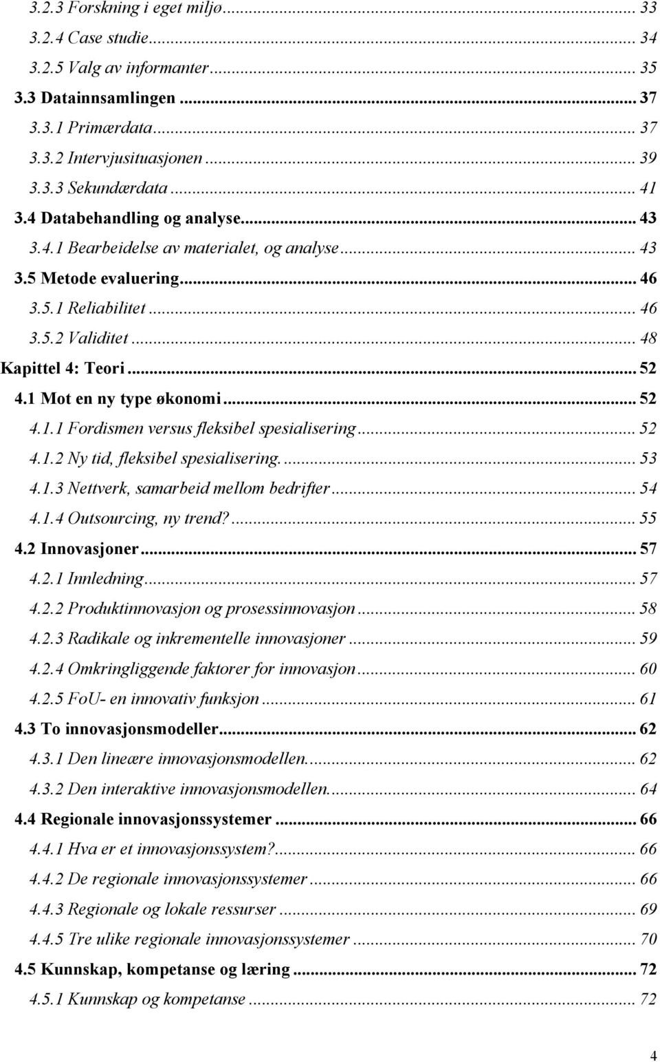 1 Mot en ny type økonomi... 52 4.1.1 Fordismen versus fleksibel spesialisering... 52 4.1.2 Ny tid, fleksibel spesialisering... 53 4.1.3 Nettverk, samarbeid mellom bedrifter... 54 4.1.4 Outsourcing, ny trend?