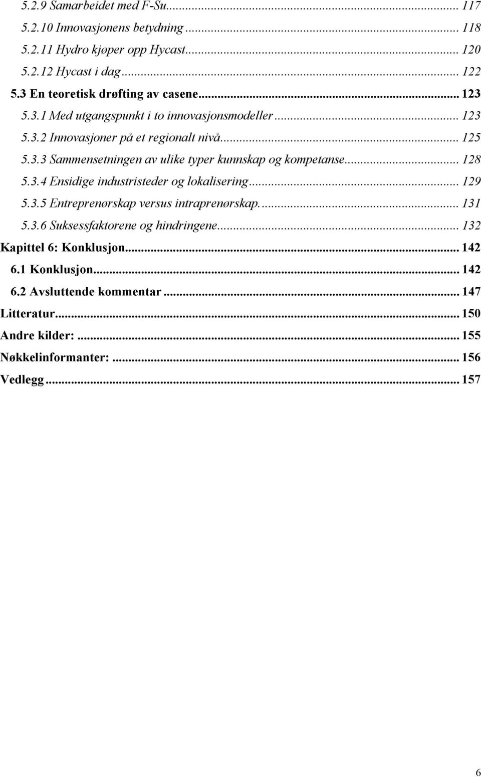 .. 128 5.3.4 Ensidige industristeder og lokalisering... 129 5.3.5 Entreprenørskap versus intraprenørskap... 131 5.3.6 Suksessfaktorene og hindringene.