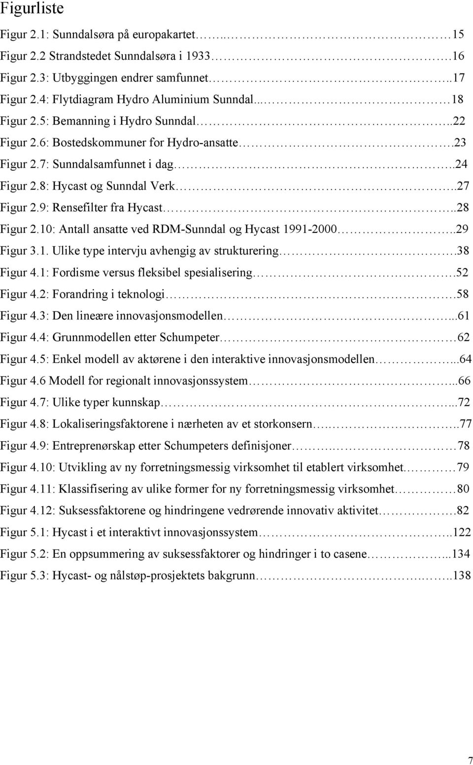 9: Rensefilter fra Hycast..28 Figur 2.10: Antall ansatte ved RDM-Sunndal og Hycast 1991-2000..29 Figur 3.1. Ulike type intervju avhengig av strukturering.38 Figur 4.