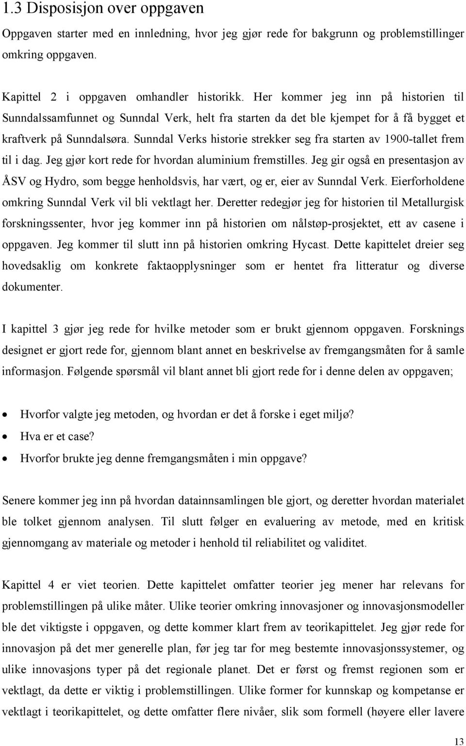 Sunndal Verks historie strekker seg fra starten av 1900-tallet frem til i dag. Jeg gjør kort rede for hvordan aluminium fremstilles.