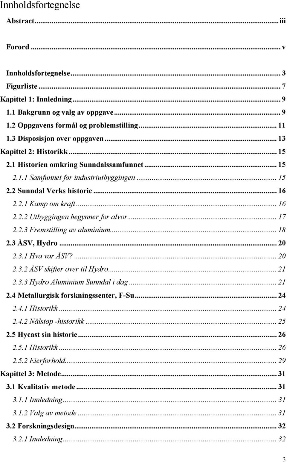 .. 16 2.2.2 Utbyggingen begynner for alvor... 17 2.2.3 Fremstilling av aluminium... 18 2.3 ÅSV, Hydro... 20 2.3.1 Hva var ÅSV?... 20 2.3.2 ÅSV skifter over til Hydro... 21 2.3.3 Hydro Aluminium Sunndal i dag.