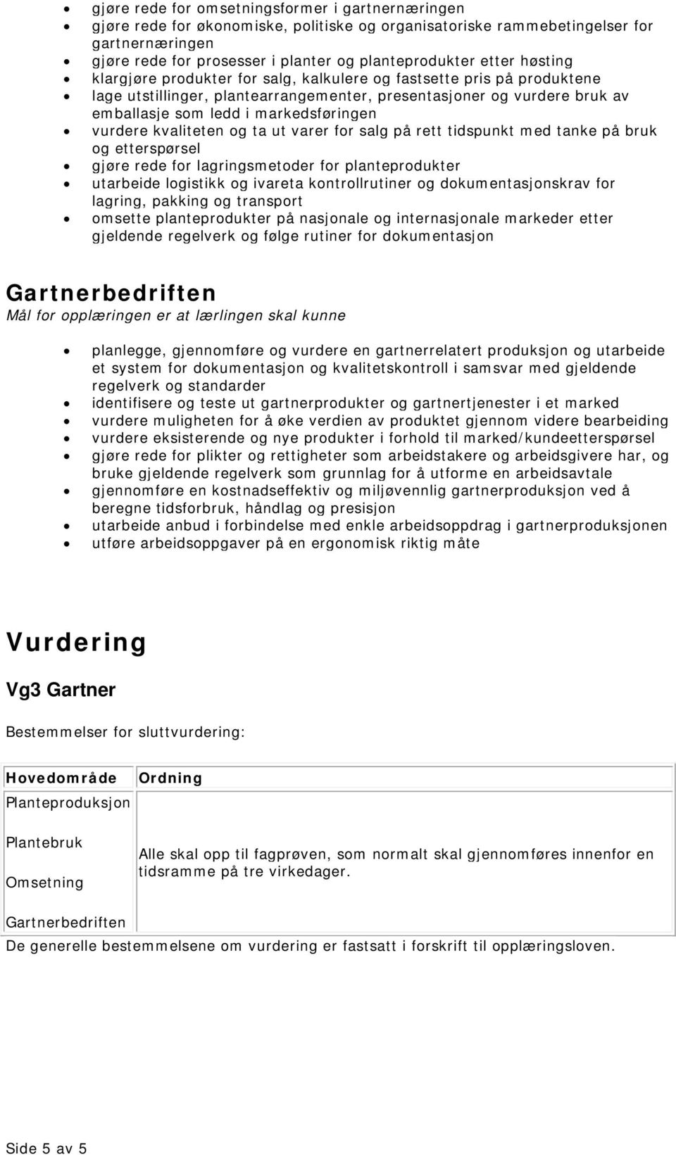 vurdere kvaliteten og ta ut varer for salg på rett tidspunkt med tanke på bruk og etterspørsel gjøre rede for lagringsmetoder for planteprodukter utarbeide logistikk og ivareta kontrollrutiner og