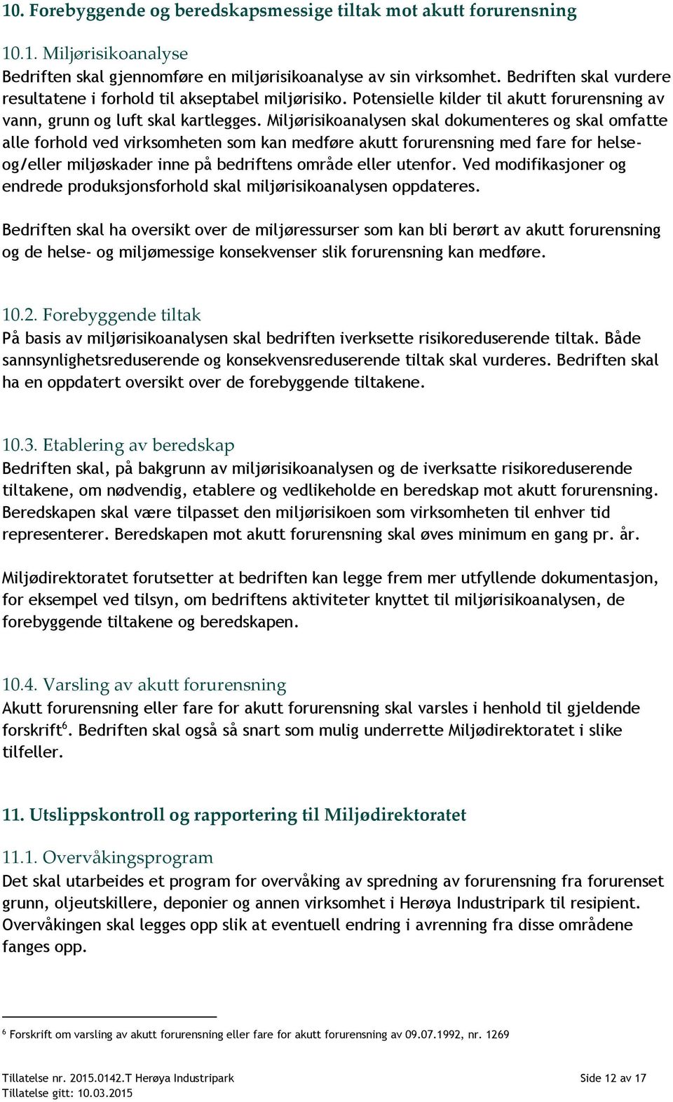 Miljørisikoanalysen skal dokumenteres og skal omfatte alle forhold ved virksomheten som kan medføre akutt forurensning med fare for helseog/eller miljøskader inne på bedriftens område eller utenfor.