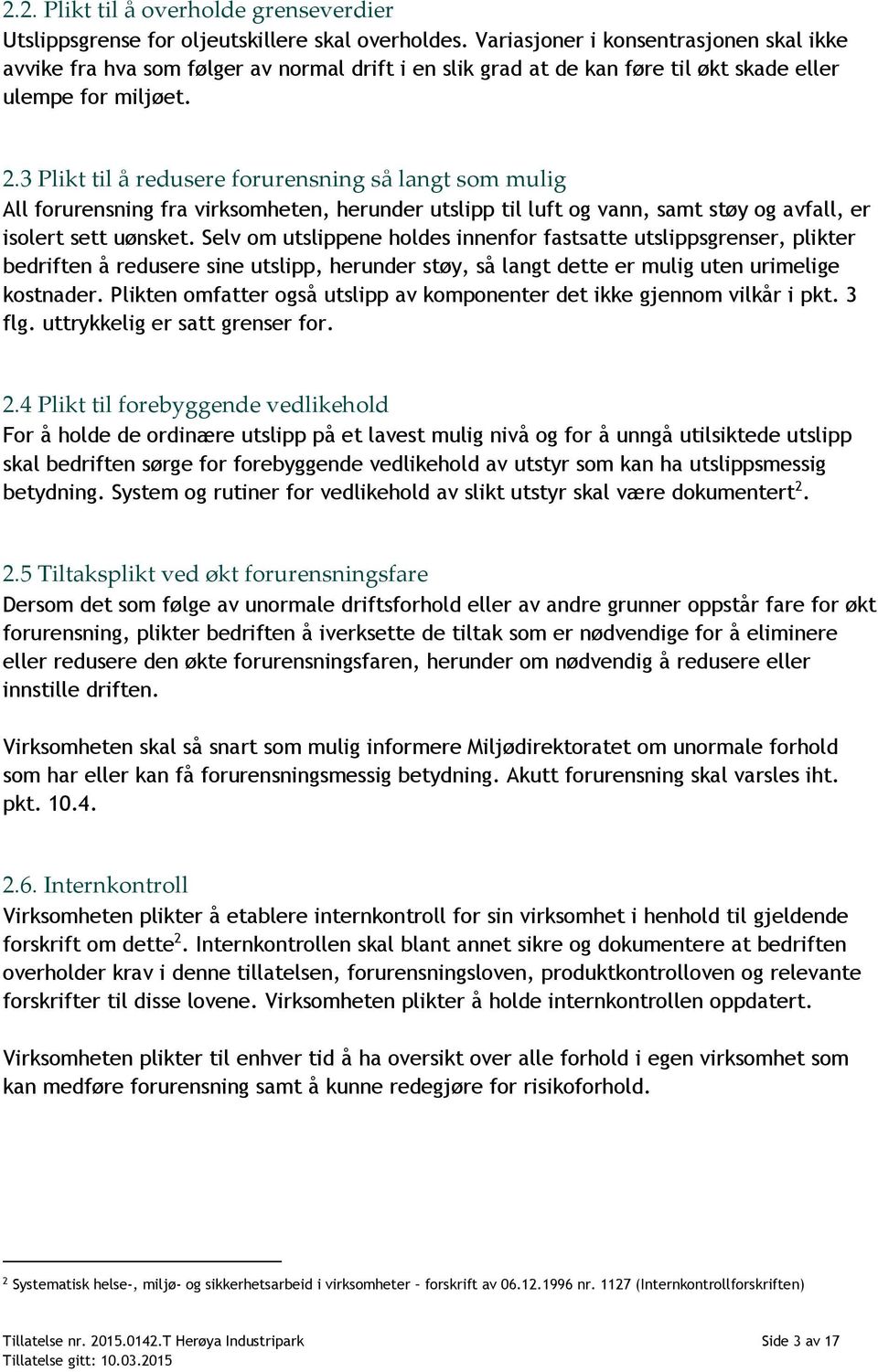 3 Plikt til å redusere forurensning så langt som mulig All forurensning fra virksomheten, herunder utslipp til luft og vann, samt støy og avfall, er isolert sett uønsket.