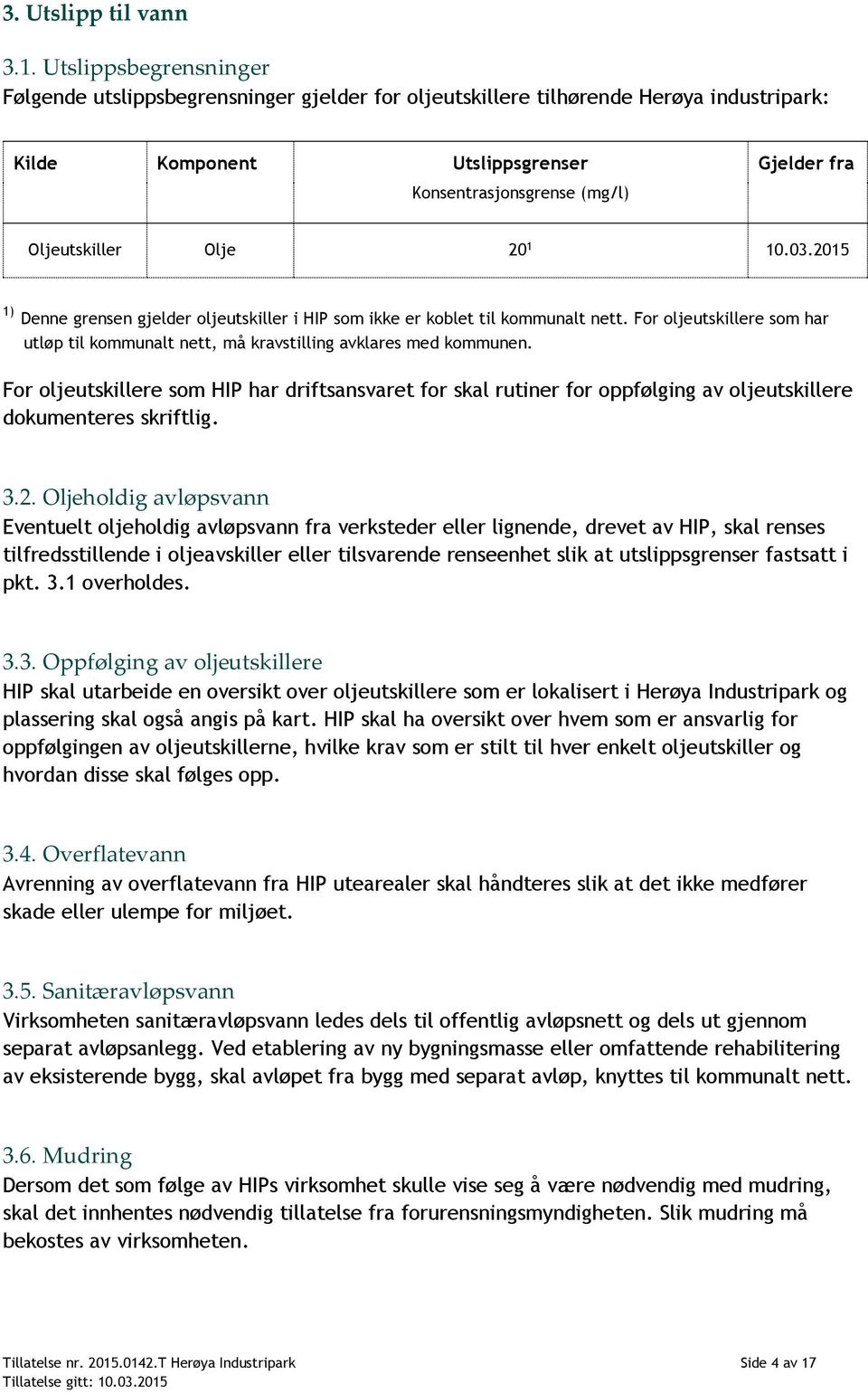 Olje 20 1 10.03.2015 1) Denne grensen gjelder oljeutskiller i HIP som ikke er koblet til kommunalt nett. For oljeutskillere som har utløp til kommunalt nett, må kravstilling avklares med kommunen.