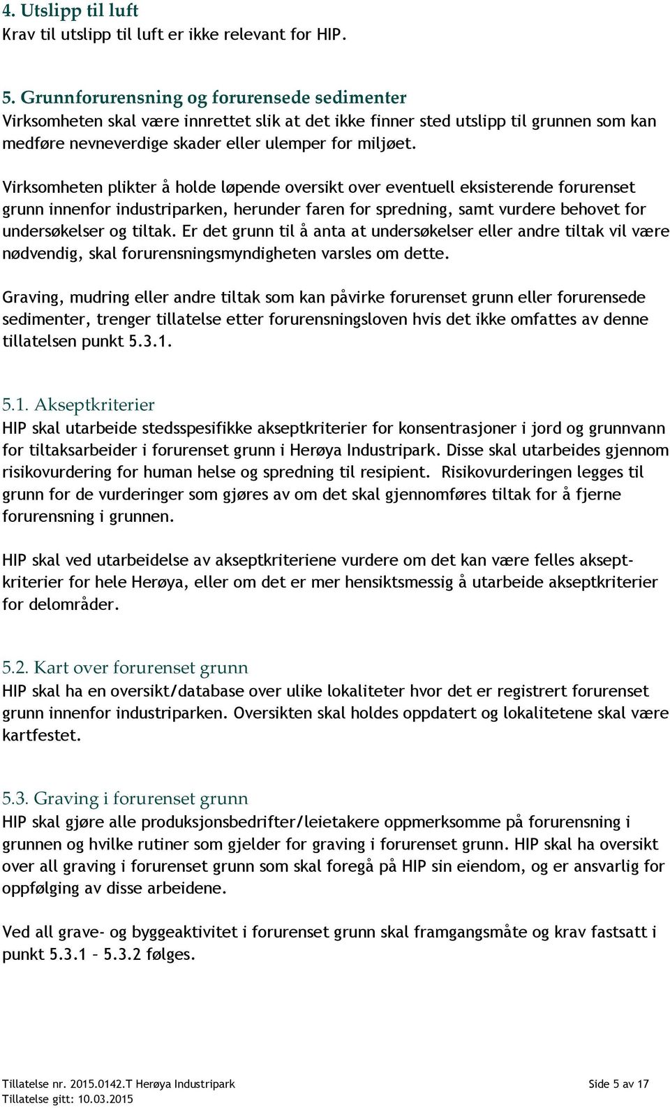 Virksomheten plikter å holde løpende oversikt over eventuell eksisterende forurenset grunn innenfor industriparken, herunder faren for spredning, samt vurdere behovet for undersøkelser og tiltak.