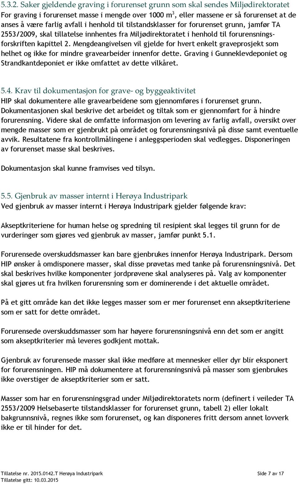 henhold til tilstandsklasser for forurenset grunn, jamfør TA 2553/2009, skal tillatelse innhentes fra Miljødirektoratet i henhold til forurensningsforskriften kapittel 2.