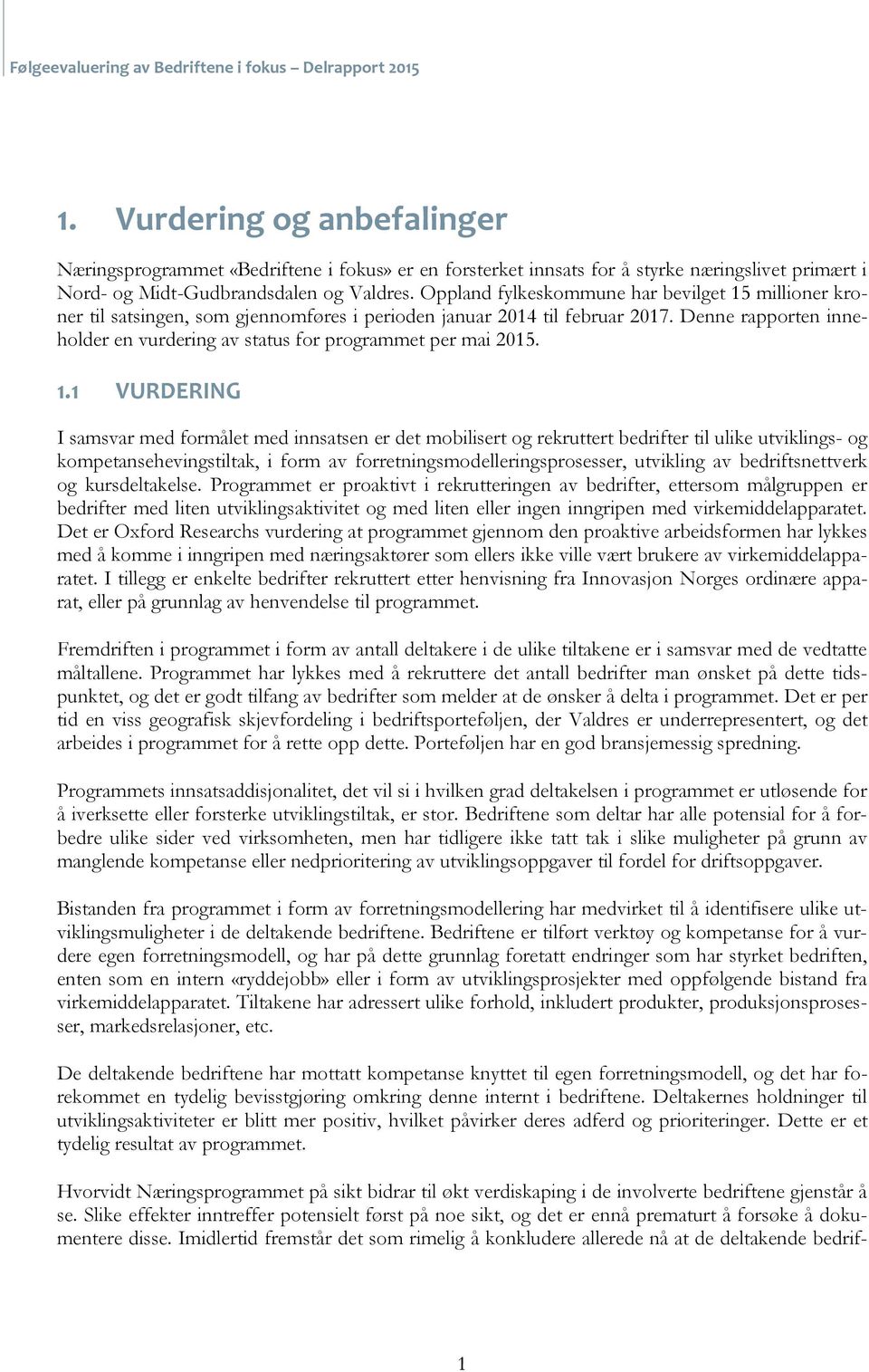 Oppland fylkeskommune har bevilget millioner kroner til satsingen, som gjennomføres i perioden januar 0 til februar 07. Denne rapporten inneholder en vurdering av status for programmet per mai 0.