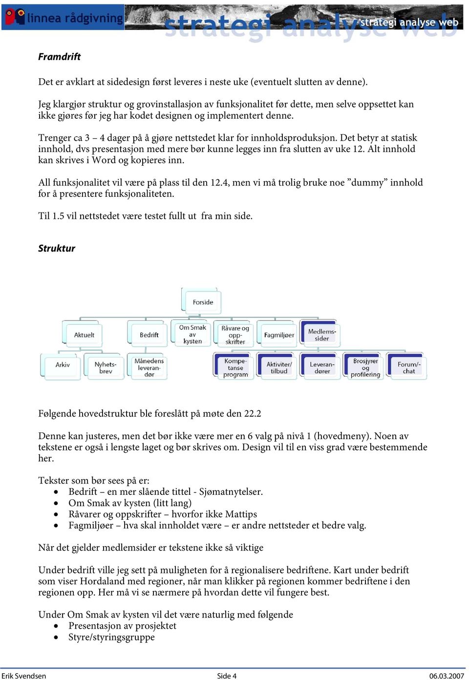 Trenger ca 3 4 dager på å gjøre nettstedet klar for innholdsproduksjon. Det betyr at statisk innhold, dvs presentasjon med mere bør kunne legges inn fra slutten av uke 12.