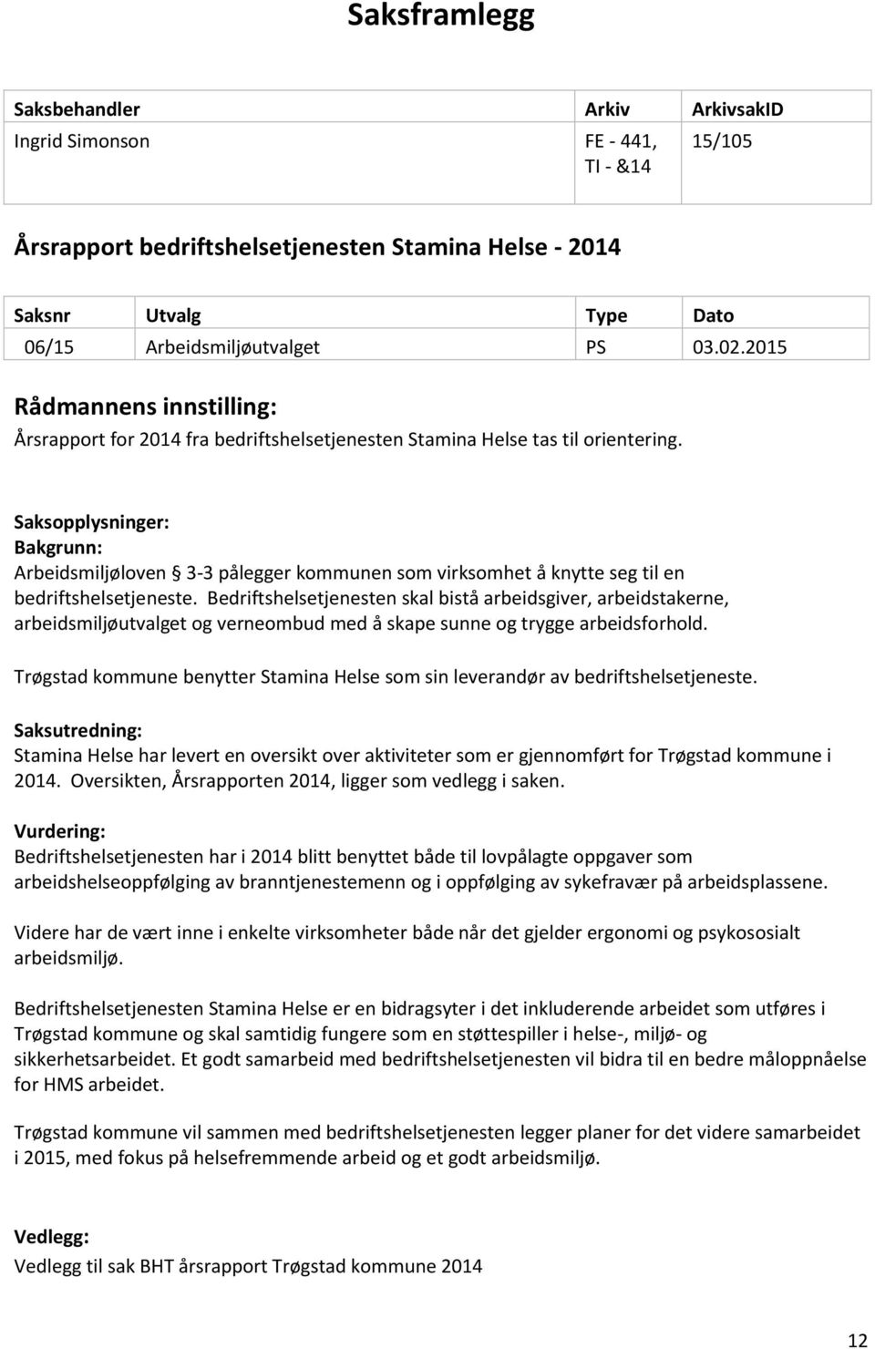 Saksopplysninger: Bakgrunn: Arbeidsmiljøloven 3-3 pålegger kommunen som virksomhet å knytte seg til en bedriftshelsetjeneste.