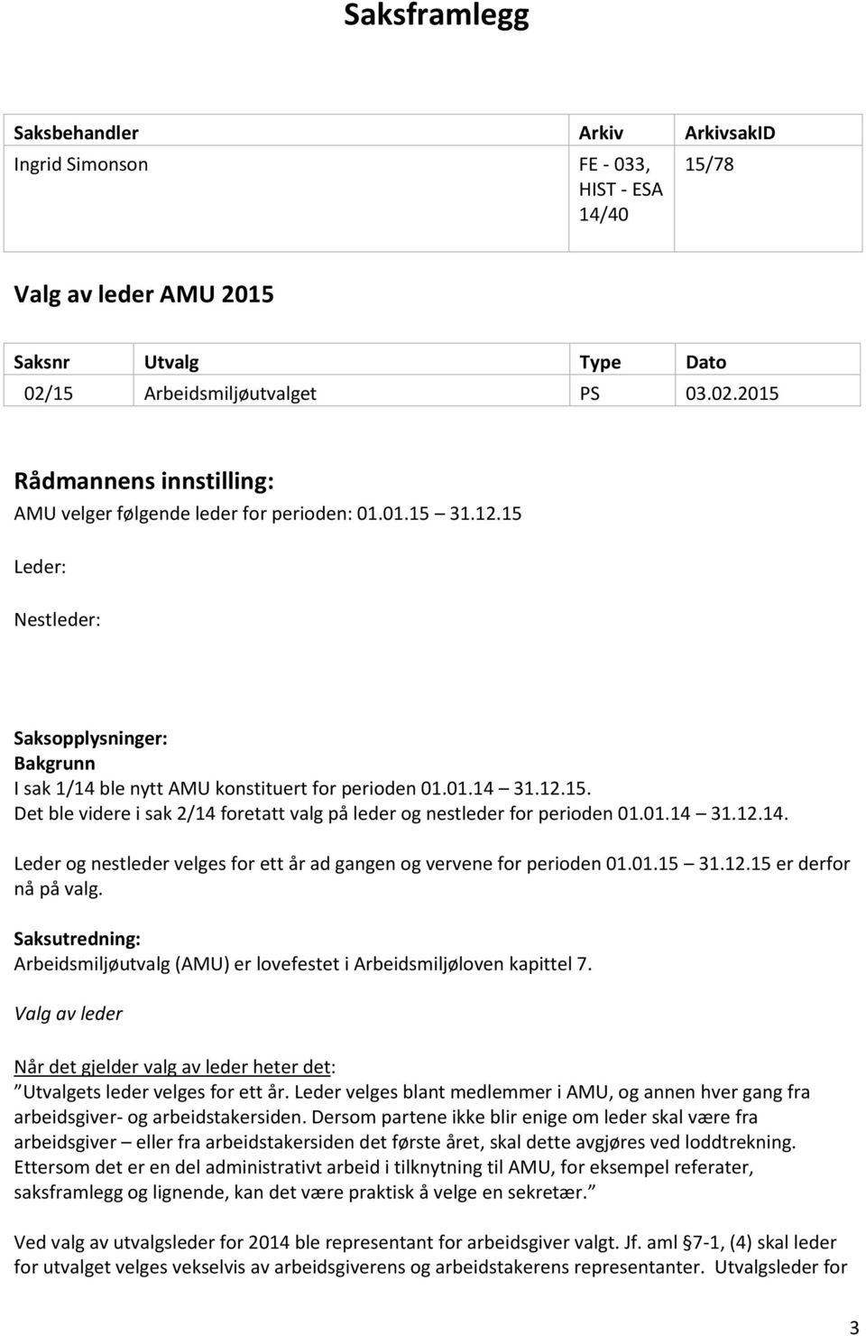 01.15 31.12.15 er derfor nå på valg. Saksutredning: Arbeidsmiljøutvalg (AMU) er lovefestet i Arbeidsmiljøloven kapittel 7.