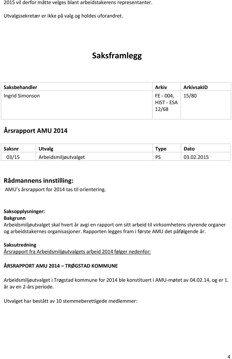 Saksopplysninger: Bakgrunn Arbeidsmiljøutvalget skal hvert år avgi en rapport om sitt arbeid til virksomhetens styrende organer og arbeidstakernes organisasjoner.