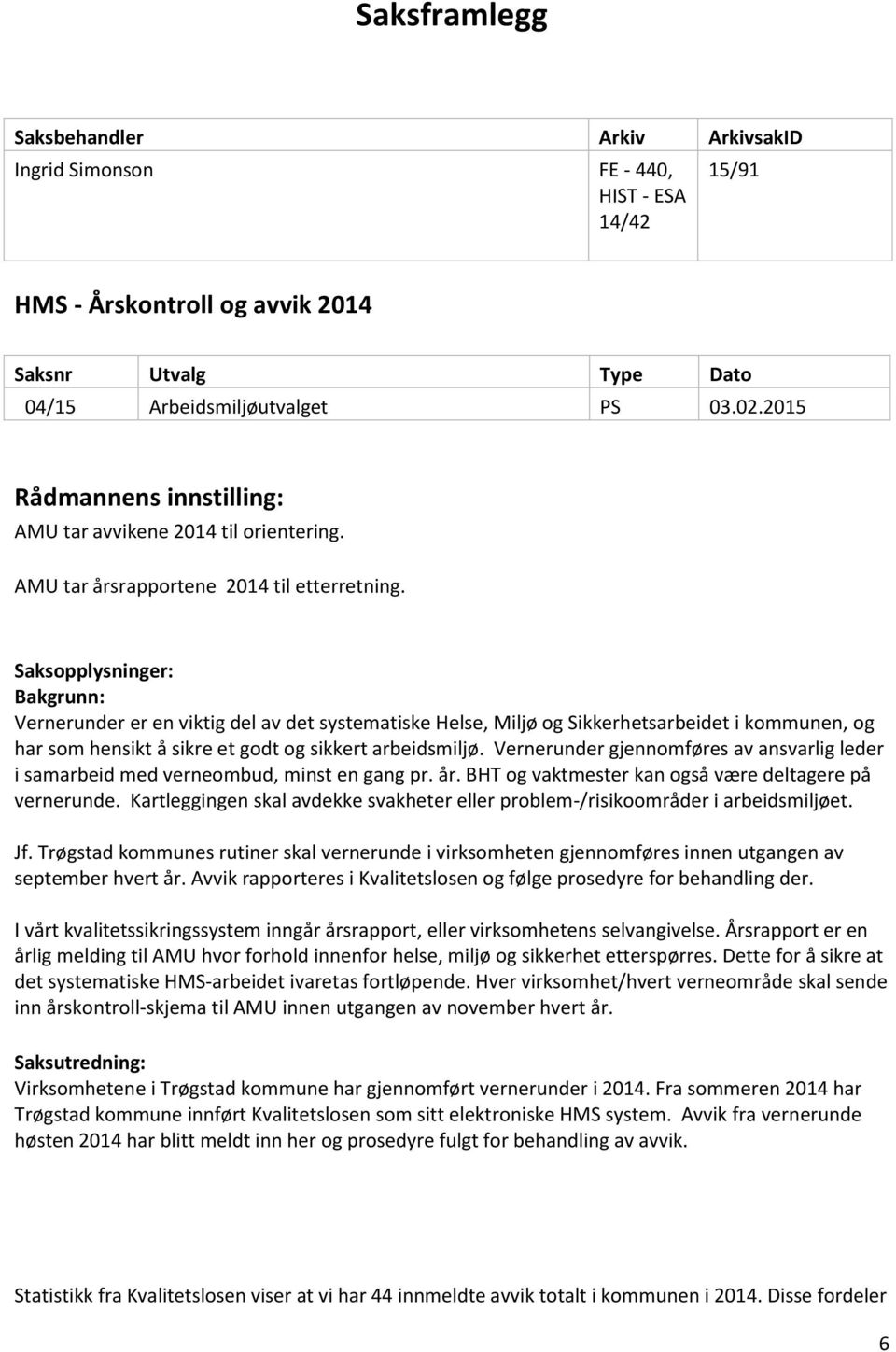 Saksopplysninger: Bakgrunn: Vernerunder er en viktig del av det systematiske Helse, Miljø og Sikkerhetsarbeidet i kommunen, og har som hensikt å sikre et godt og sikkert arbeidsmiljø.