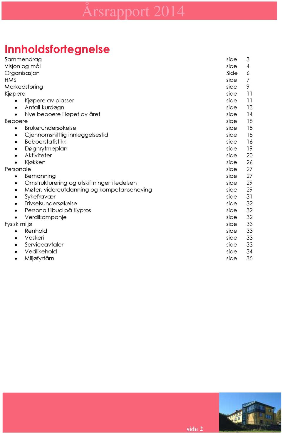 Kjøkken side 26 Personale side 27 Bemanning side 27 Omstrukturering og utskiftninger i ledelsen side 29 Møter, videreutdanning og kompetanseheving side 29 Sykefravær side 31