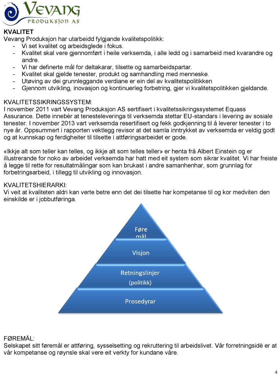 - Kvalitet skal gjelde tenester, produkt og samhandling med menneske.