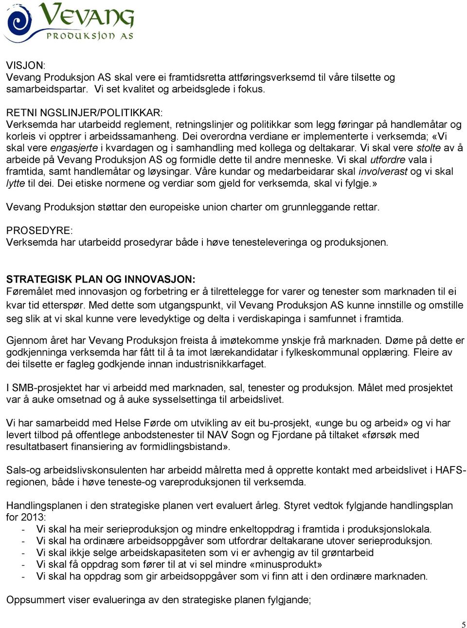 Dei overordna verdiane er implementerte i verksemda; «Vi skal vere engasjerte i kvardagen og i samhandling med kollega og deltakarar.